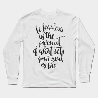 Be fearless in the pursuit of what sets your soul on fire Long Sleeve T-Shirt